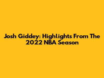 Josh Giddey: Highlights From The 2022 NBA Season