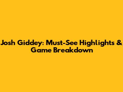 Josh Giddey: Must-See Highlights & Game Breakdown
