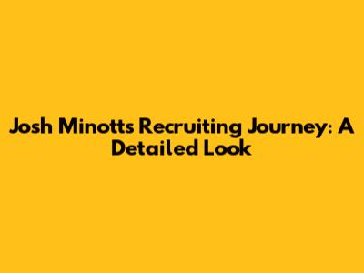 Josh Minott's Recruiting Journey: A Detailed Look