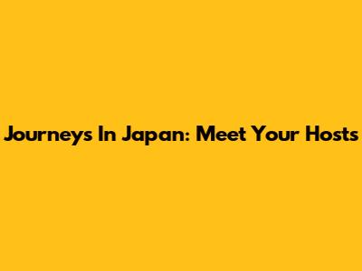 Journeys In Japan: Meet Your Hosts