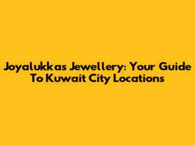 Joyalukkas Jewellery: Your Guide To Kuwait City Locations