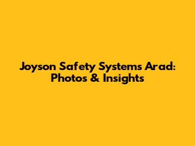 Joyson Safety Systems Arad: Photos & Insights
