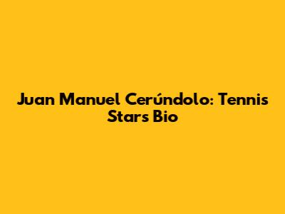 Juan Manuel Cerúndolo: Tennis Star's Bio