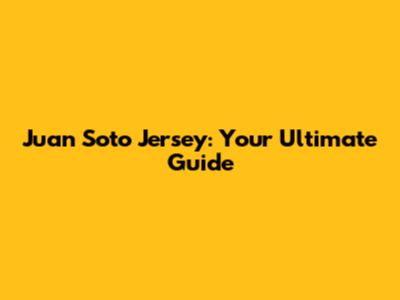 Juan Soto Jersey: Your Ultimate Guide