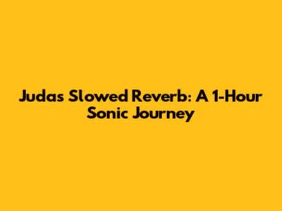Judas Slowed Reverb: A 1-Hour Sonic Journey