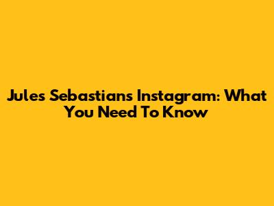Jules Sebastian's Instagram: What You Need To Know