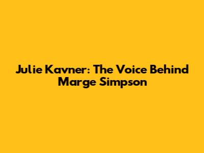 Julie Kavner: The Voice Behind Marge Simpson