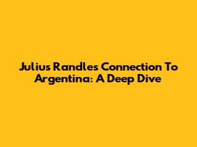 Julius Randle's Connection To Argentina: A Deep Dive