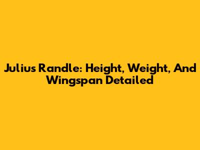 Julius Randle: Height, Weight, And Wingspan Detailed