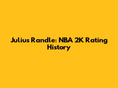 Julius Randle: NBA 2K Rating History