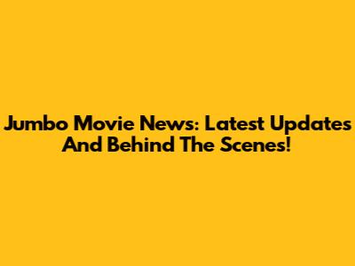 Jumbo Movie News: Latest Updates And Behind The Scenes!