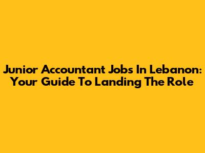 Junior Accountant Jobs In Lebanon: Your Guide To Landing The Role