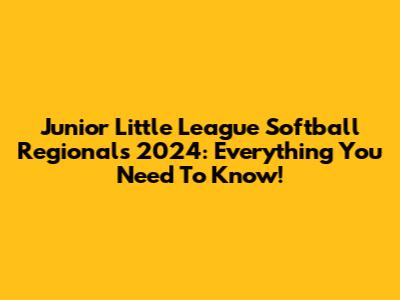 Junior Little League Softball Regionals 2024: Everything You Need To Know!