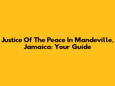 Justice Of The Peace In Mandeville, Jamaica: Your Guide