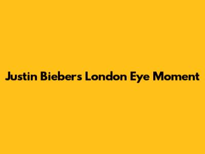 Justin Bieber's London Eye Moment