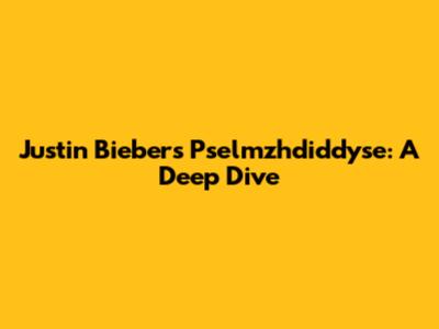 Justin Bieber's Pselmzhdiddyse: A Deep Dive