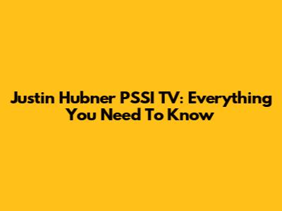 Justin Hubner PSSI TV: Everything You Need To Know