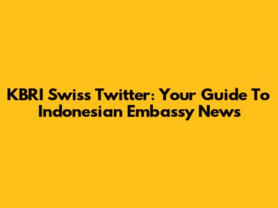 KBRI Swiss Twitter: Your Guide To Indonesian Embassy News