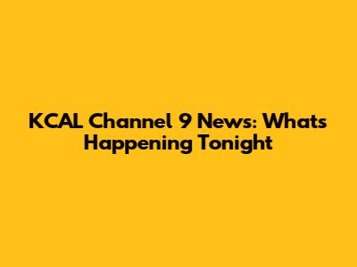 KCAL Channel 9 News: What's Happening Tonight