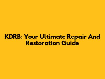 KDRB: Your Ultimate Repair And Restoration Guide
