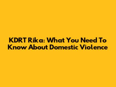 KDRT Rika: What You Need To Know About Domestic Violence