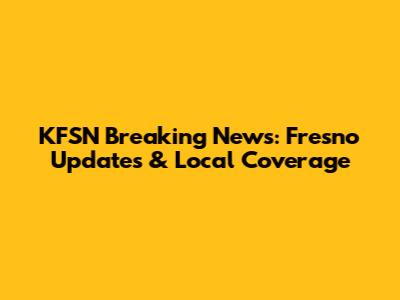 KFSN Breaking News: Fresno Updates & Local Coverage