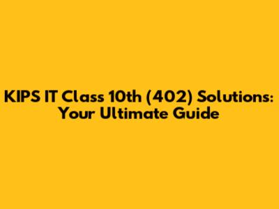 KIPS IT Class 10th (402) Solutions: Your Ultimate Guide