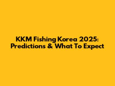KKM Fishing Korea 2025: Predictions & What To Expect