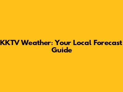 KKTV Weather: Your Local Forecast Guide
