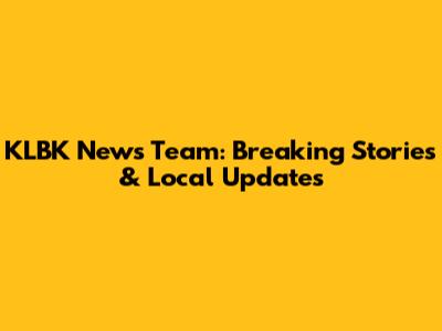 KLBK News Team: Breaking Stories & Local Updates
