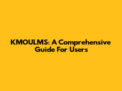 KMOULMS: A Comprehensive Guide For Users