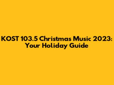KOST 103.5 Christmas Music 2023: Your Holiday Guide