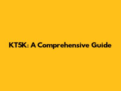 KT5K: A Comprehensive Guide
