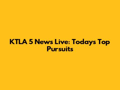 KTLA 5 News Live: Today's Top Pursuits