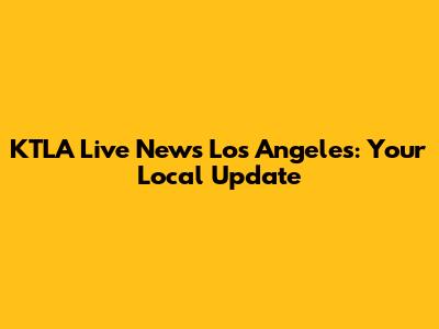 KTLA Live News Los Angeles: Your Local Update