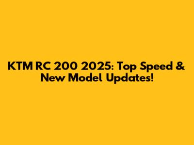 KTM RC 200 2025: Top Speed & New Model Updates!