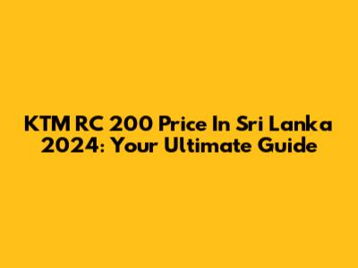 KTM RC 200 Price In Sri Lanka 2024: Your Ultimate Guide