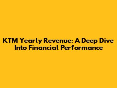 KTM Yearly Revenue: A Deep Dive Into Financial Performance