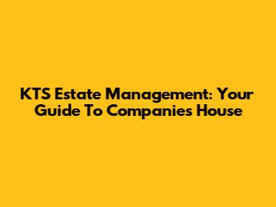 KTS Estate Management: Your Guide To Companies House