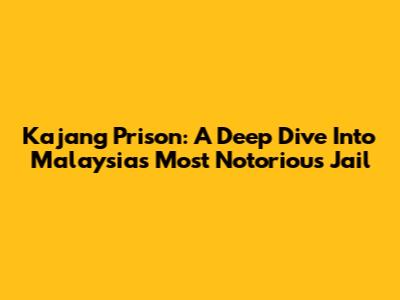 Kajang Prison: A Deep Dive Into Malaysia's Most Notorious Jail