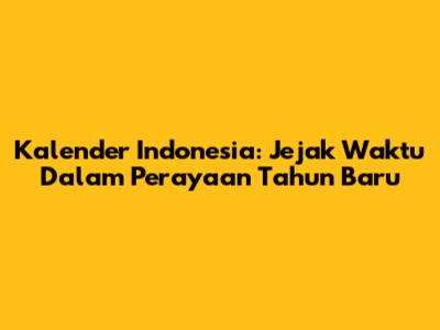 Kalender Indonesia: Jejak Waktu Dalam Perayaan Tahun Baru