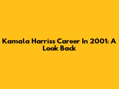 Kamala Harris's Career In 2001: A Look Back