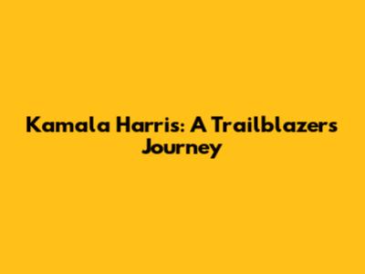 Kamala Harris: A Trailblazer's Journey