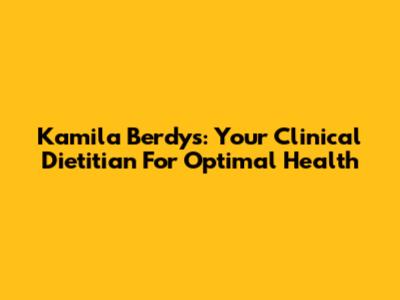 Kamila Berdys: Your Clinical Dietitian For Optimal Health