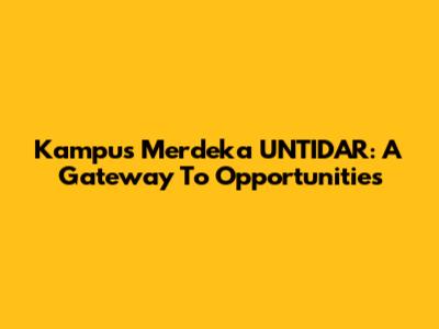 Kampus Merdeka UNTIDAR: A Gateway To Opportunities