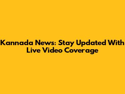 Kannada News: Stay Updated With Live Video Coverage