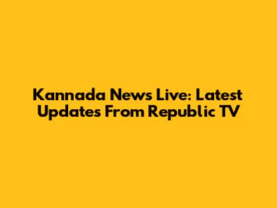 Kannada News Live: Latest Updates From Republic TV