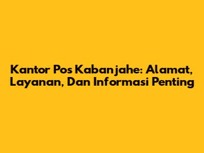 Kantor Pos Kabanjahe: Alamat, Layanan, Dan Informasi Penting