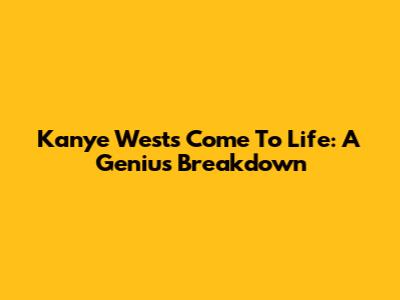 Kanye West's 'Come To Life': A Genius Breakdown