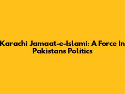 Karachi Jamaat-e-Islami: A Force In Pakistan's Politics